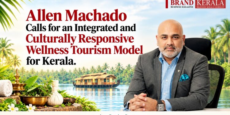 Kerala’s Wellness Tourism Edge: A Global Branding Opportunity, Says Niraamaya Life CEO Allen Machado